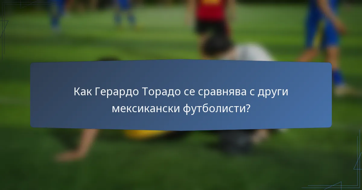 Как Герардо Торадо се сравнява с други мексикански футболисти?