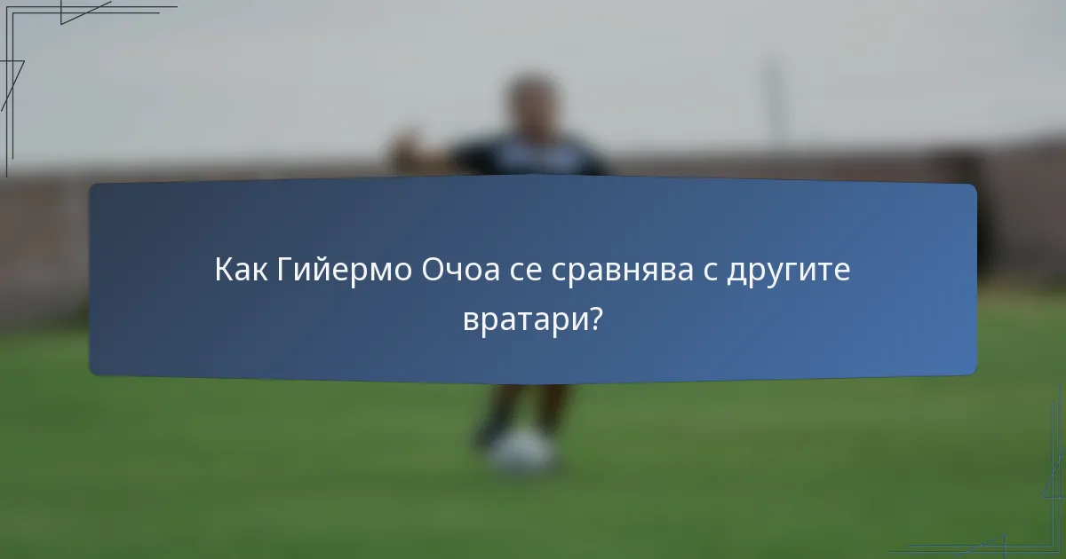 Как Гийермо Очоа се сравнява с другите вратари?