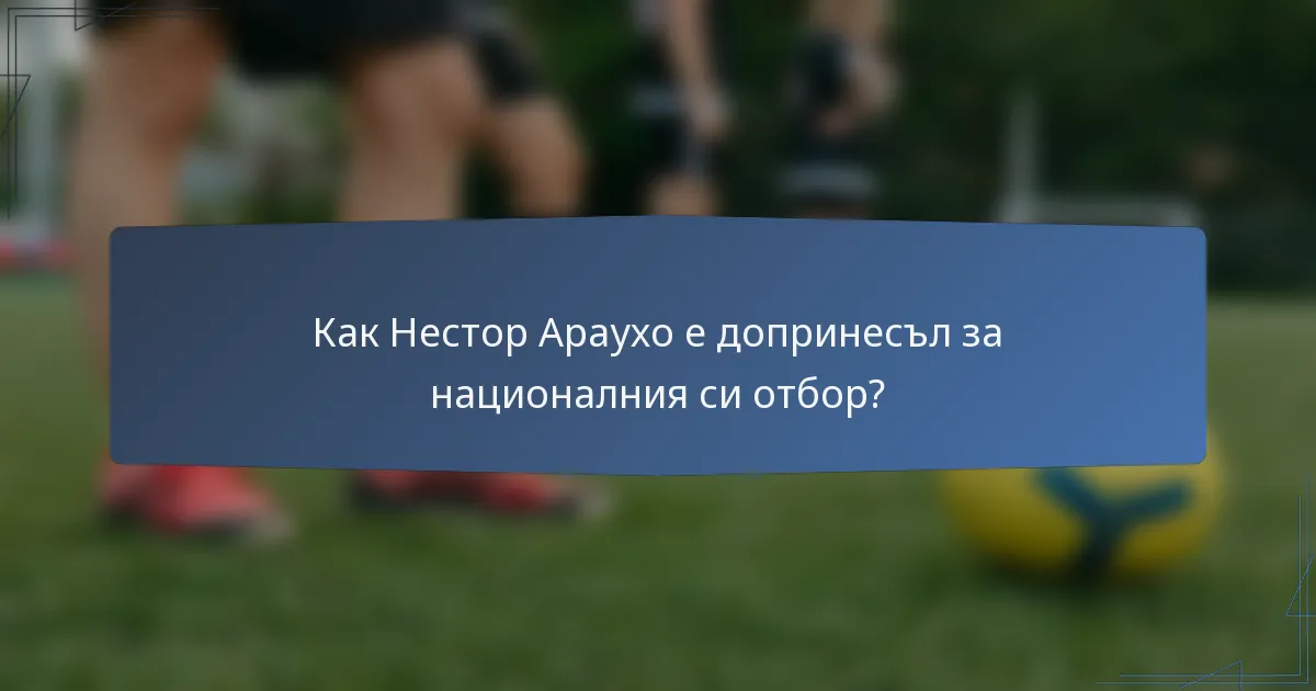 Как Нестор Араухо е допринесъл за националния си отбор?