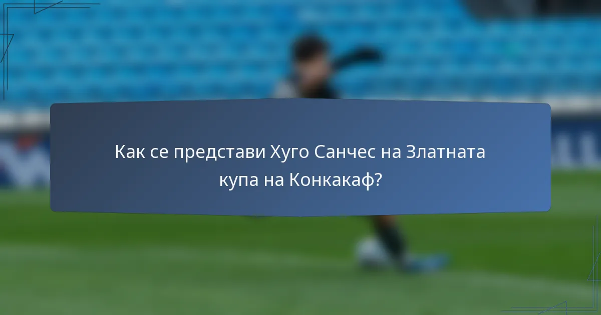 Как се представи Хуго Санчес на Златната купа на Конкакаф?