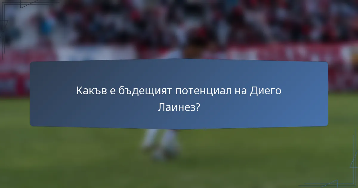 Какъв е бъдещият потенциал на Диего Лаинез?