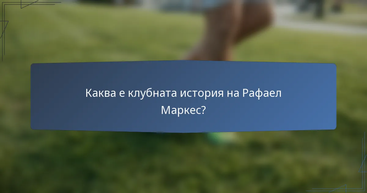 Каква е клубната история на Рафаел Маркес?