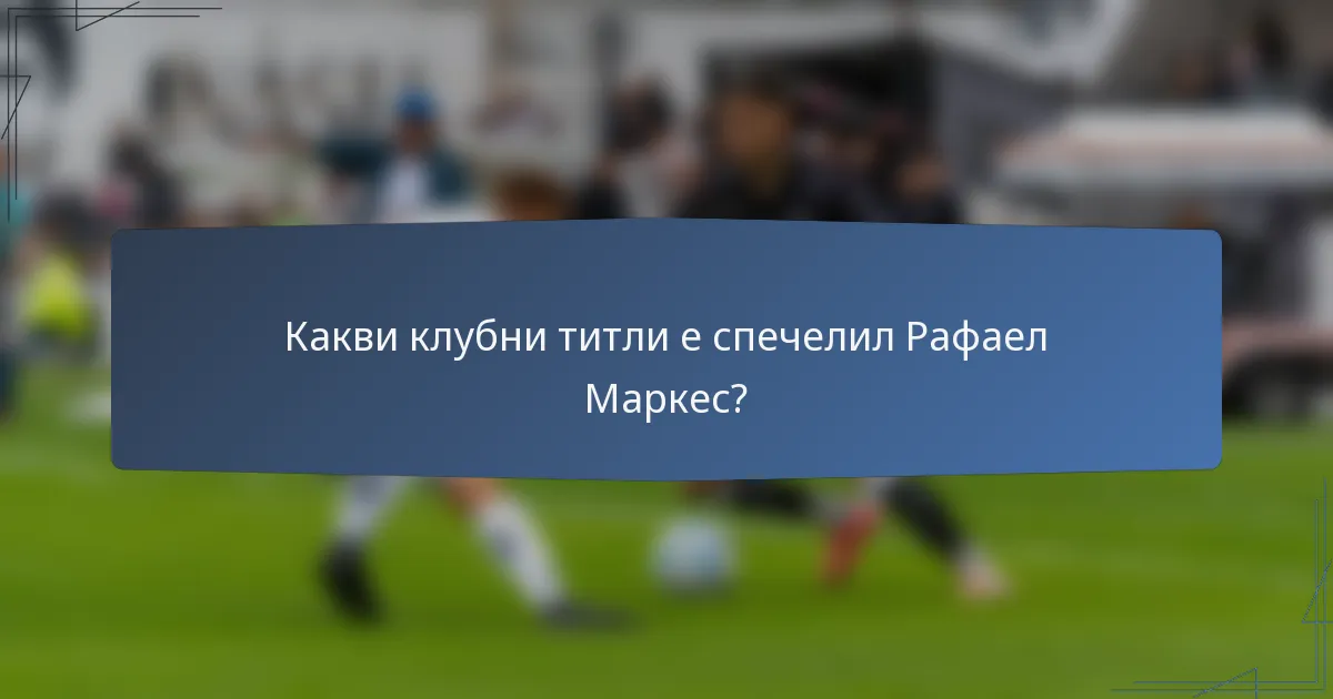 Какви клубни титли е спечелил Рафаел Маркес?
