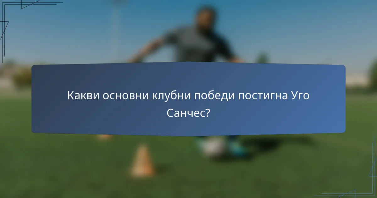 Какви основни клубни победи постигна Уго Санчес?