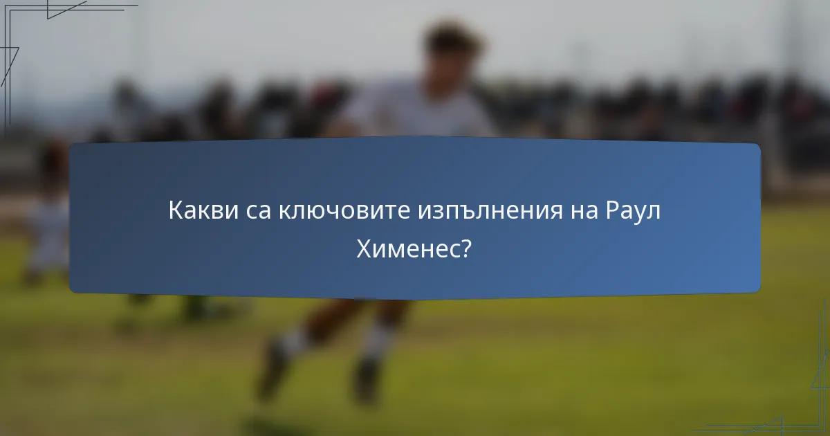 Какви са ключовите изпълнения на Раул Хименес?