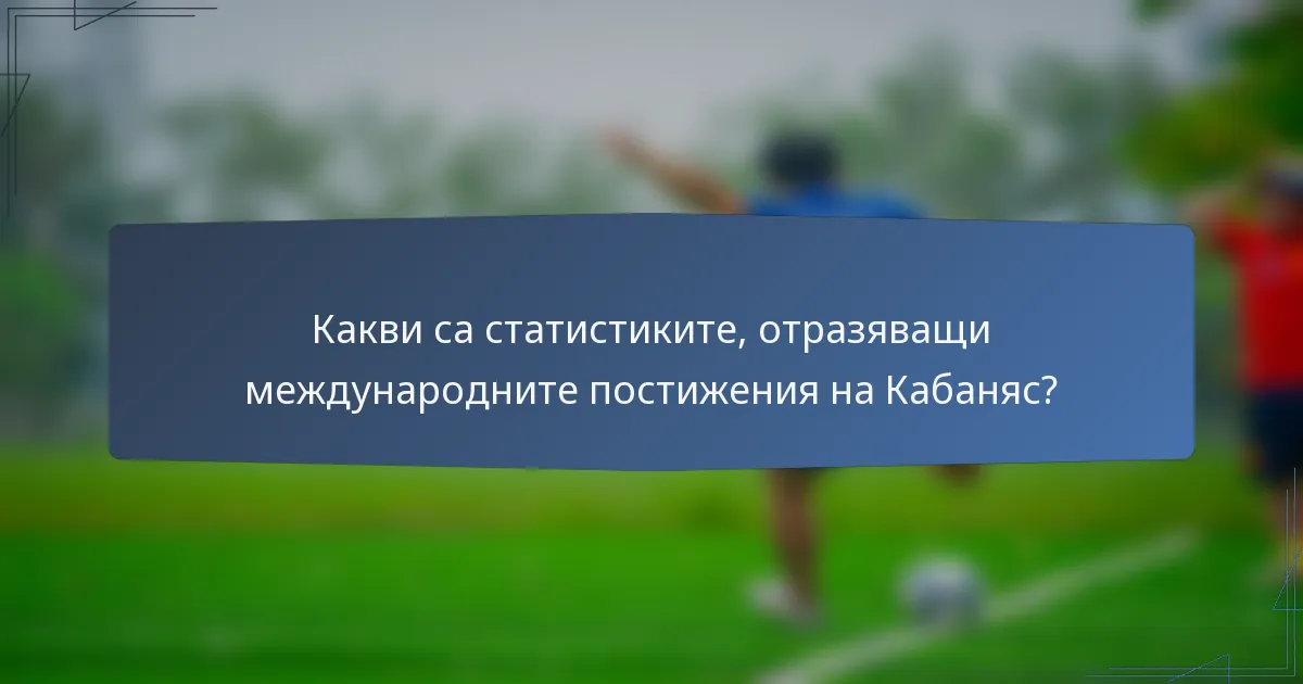 Какви са статистиките, отразяващи международните постижения на Кабаняс?