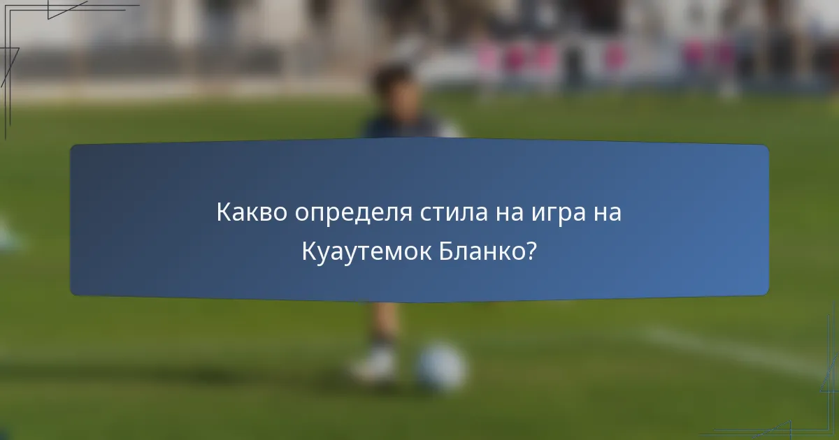 Какво определя стила на игра на Куаутемок Бланко?