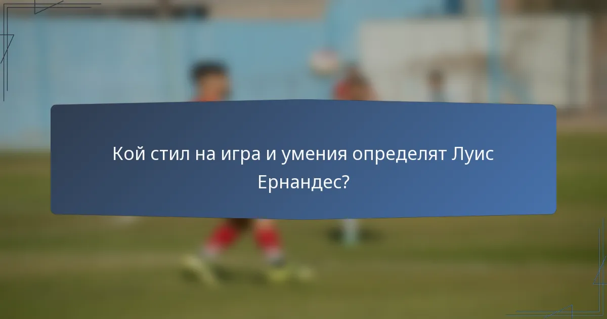 Кой стил на игра и умения определят Луис Ернандес?